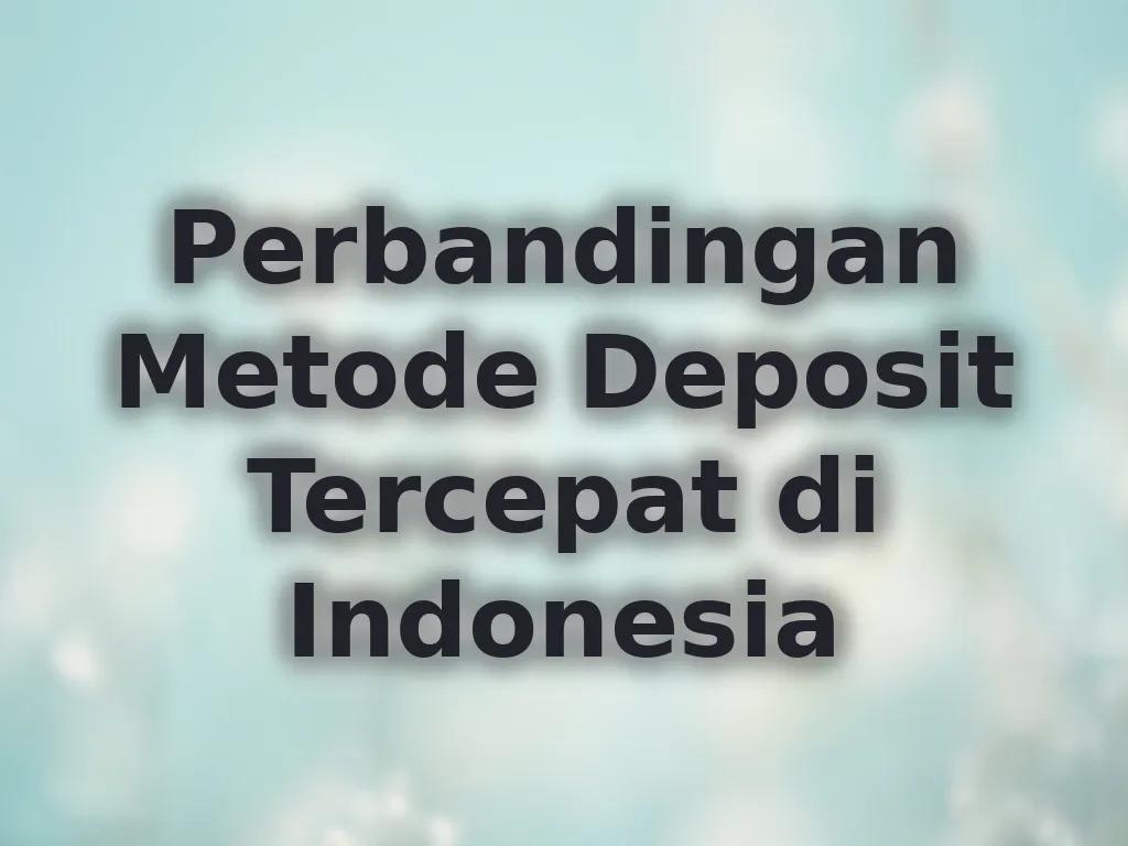 Perbandingan Metode Deposit Tercepat di Indonesia